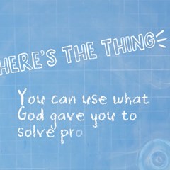 You can use what God gave you to solve problems! // AUGUST 20, 2023