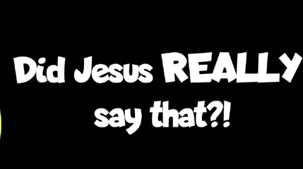 Did Jesus REALLY Say That?