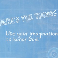 Use your imagination to honor God! // AUGUST 27, 2023